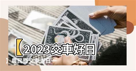 2023牽車好日子|【2023交車吉日】農民曆牽車、交車好日子查詢